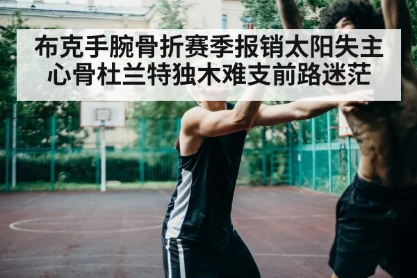 布克手腕骨折赛季报销太阳失主心骨杜兰特独木难支前路迷茫