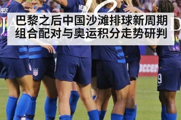 巴黎之后中国沙滩排球新周期组合配对与奥运积分走势研判