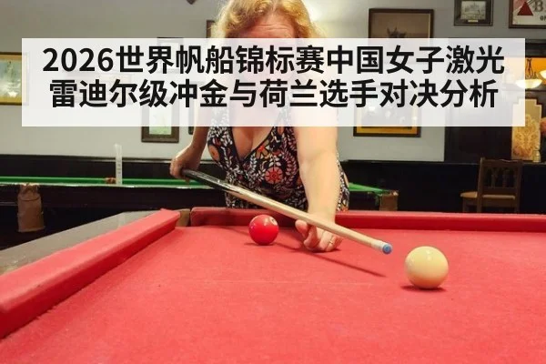 2026世界帆船锦标赛中国女子激光雷迪尔级冲金与荷兰选手对决分析