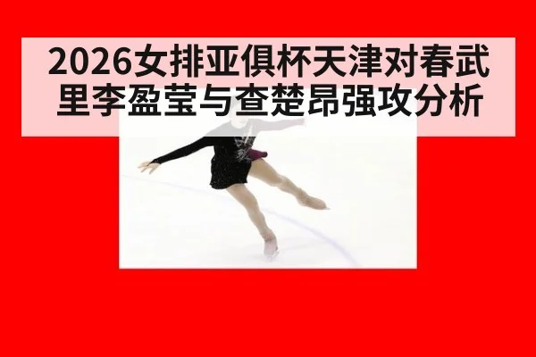 2026女排亚俱杯天津对春武里李盈莹与查楚昂强攻分析